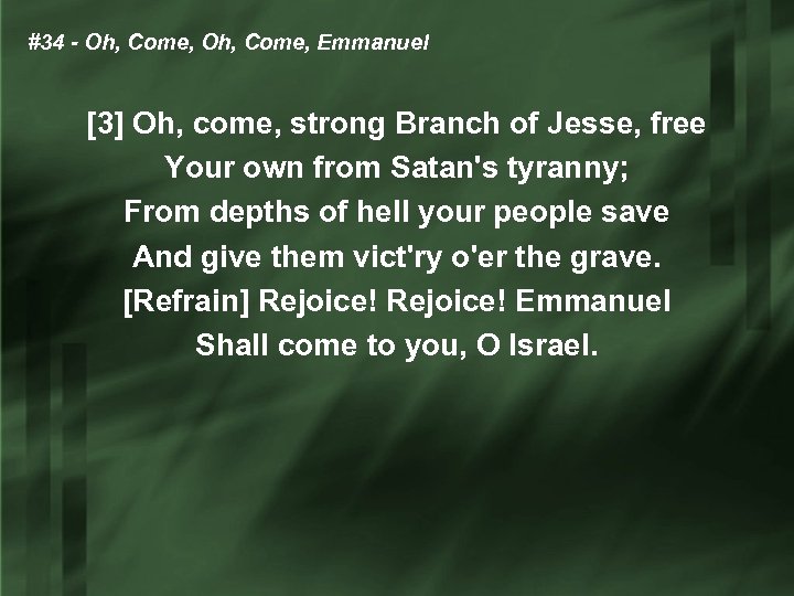 #34 - Oh, Come, Emmanuel [3] Oh, come, strong Branch of Jesse, free Your