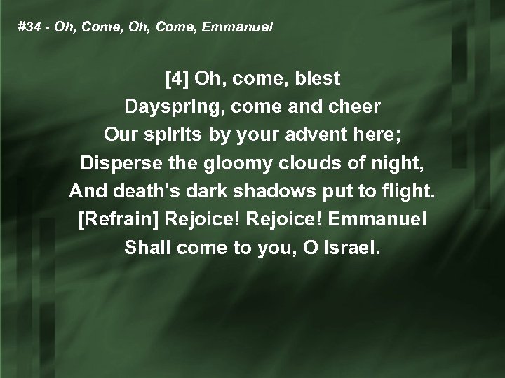 #34 - Oh, Come, Emmanuel [4] Oh, come, blest Dayspring, come and cheer Our