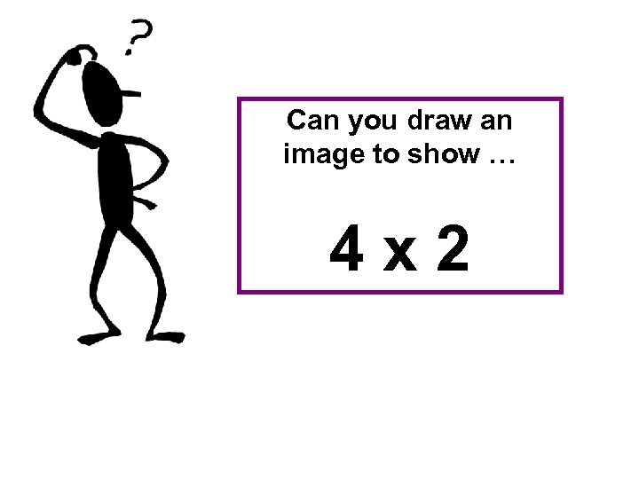 Can you draw an image to show … 4 x 2 