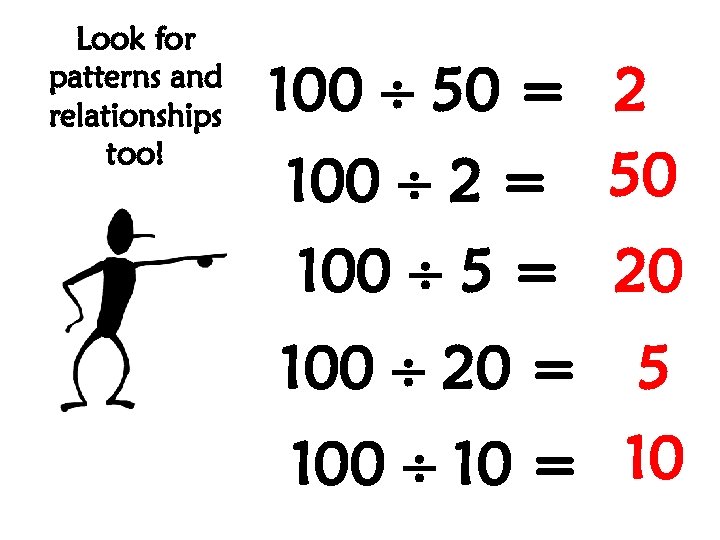 Look for patterns and relationships too! 100 50 = 2 100 2 = 50