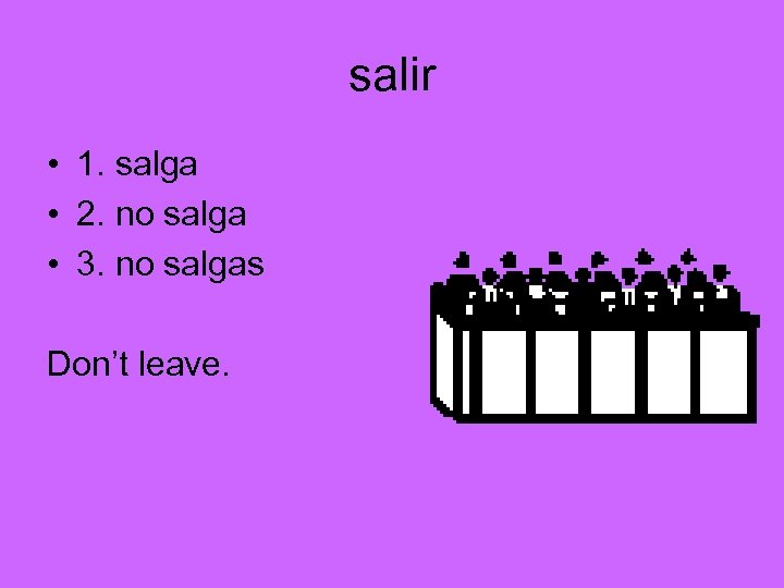 salir • 1. salga • 2. no salga • 3. no salgas Don’t leave.