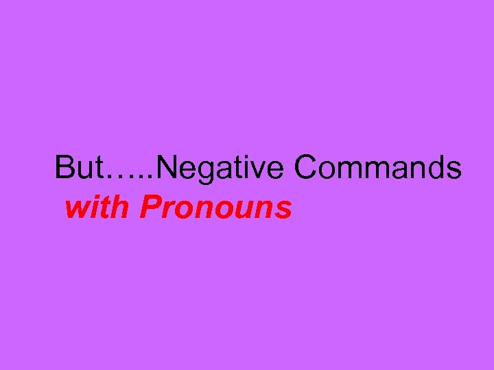 But…. . Negative Commands with Pronouns 