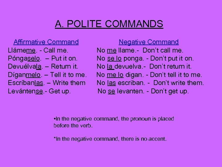 A. POLITE COMMANDS Affirmative Command Llámeme. - Call me. Póngaselo. – Put it on.