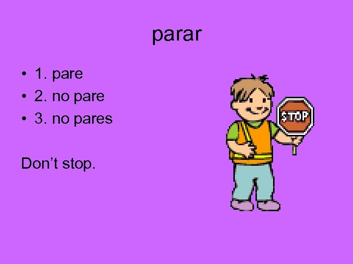 parar • 1. pare • 2. no pare • 3. no pares Don’t stop.