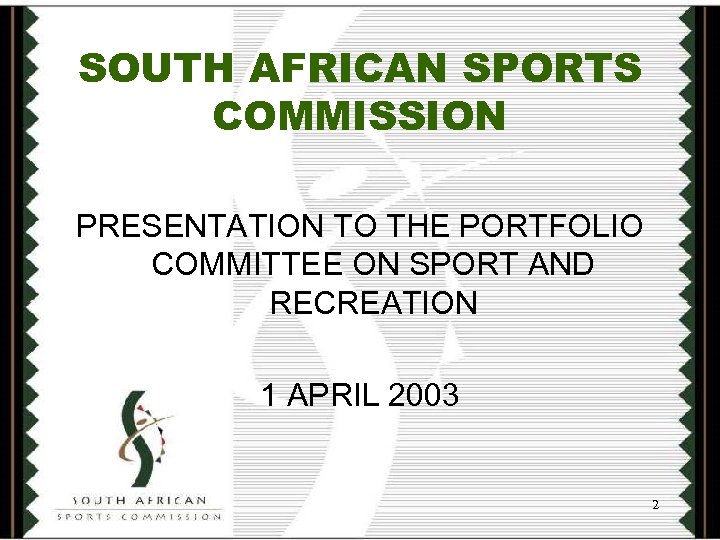 SOUTH AFRICAN SPORTS COMMISSION PRESENTATION TO THE PORTFOLIO COMMITTEE ON SPORT AND RECREATION 1