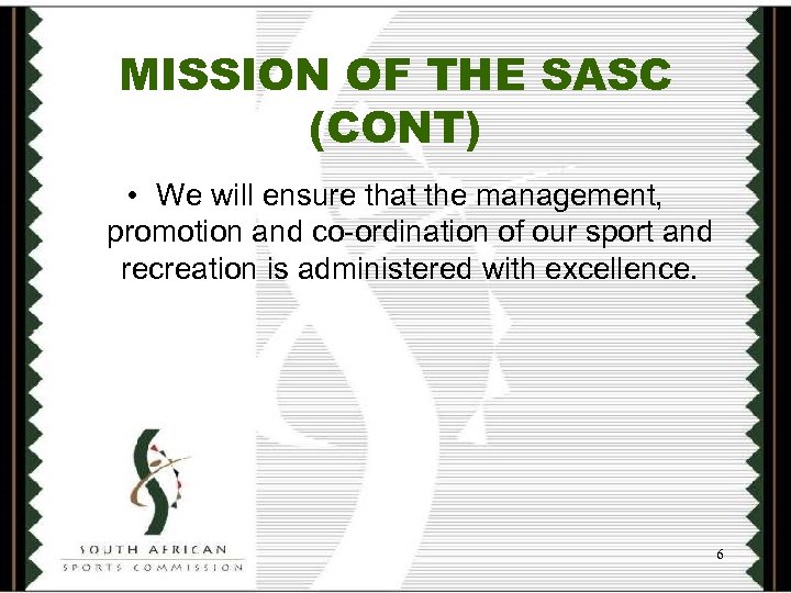 MISSION OF THE SASC (CONT) • We will ensure that the management, promotion and