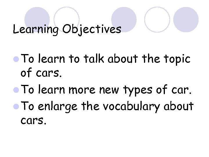 Learning Objectives l To learn to talk about the topic of cars. l To