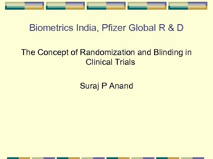 Biometrics India, Pfizer Global R & D The Concept of Randomization and Blinding in