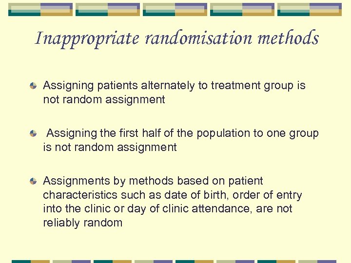 Inappropriate randomisation methods Assigning patients alternately to treatment group is not random assignment Assigning