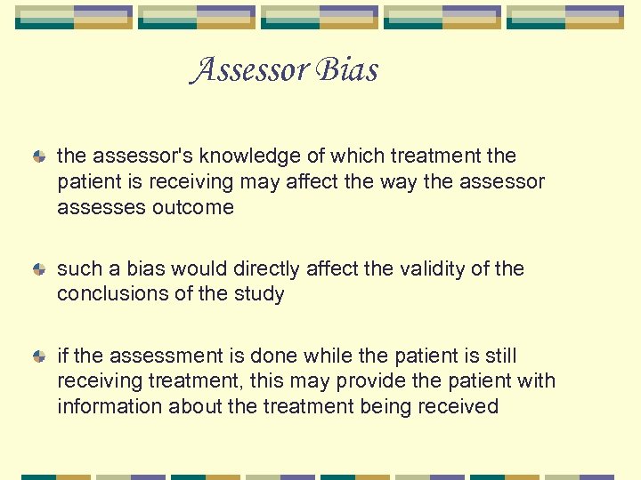 Assessor Bias the assessor's knowledge of which treatment the patient is receiving may affect