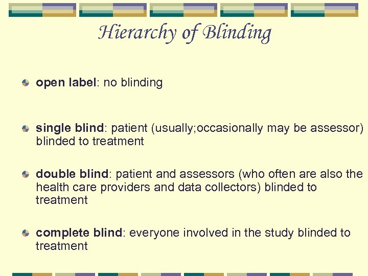 Hierarchy of Blinding open label: no blinding single blind: patient (usually; occasionally may be