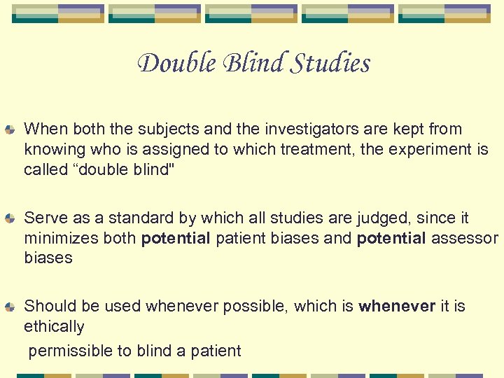 Double Blind Studies When both the subjects and the investigators are kept from knowing