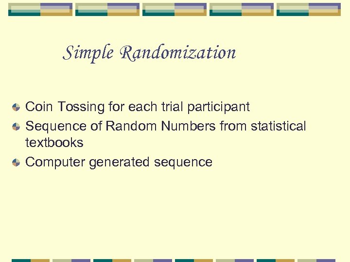 Simple Randomization Coin Tossing for each trial participant Sequence of Random Numbers from statistical