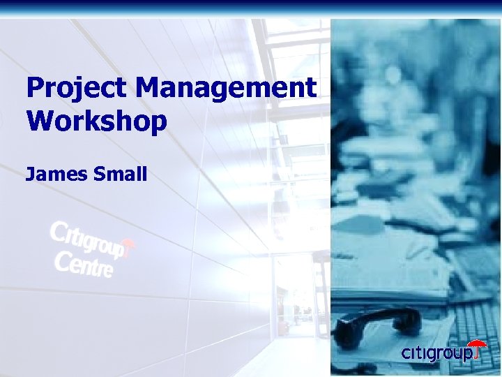 Project Management Workshop James Small 