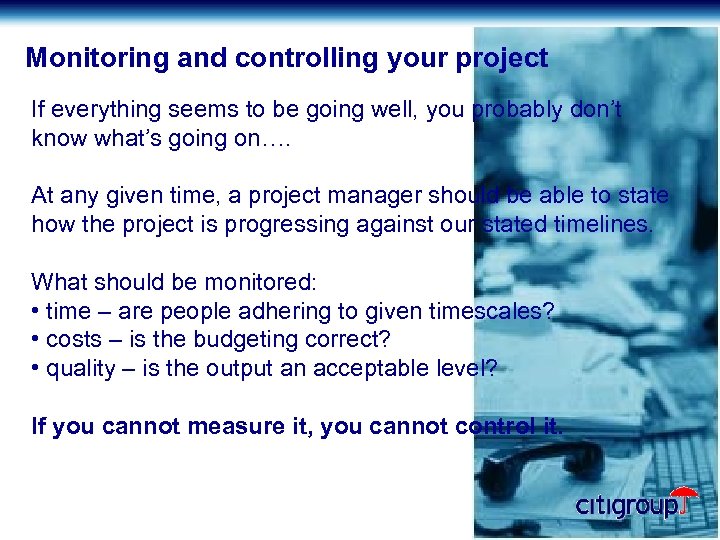 Monitoring and controlling your project If everything seems to be going well, you probably