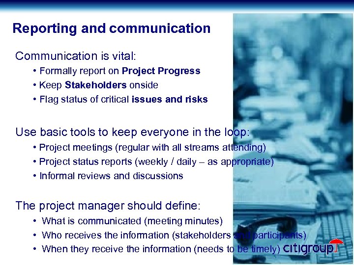 Reporting and communication Communication is vital: • Formally report on Project Progress • Keep