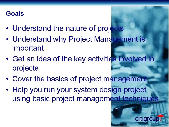 Goals • Understand the nature of projects • Understand why Project Management is important
