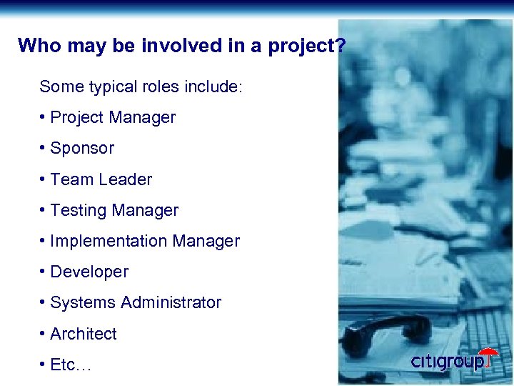 Who may be involved in a project? Some typical roles include: • Project Manager