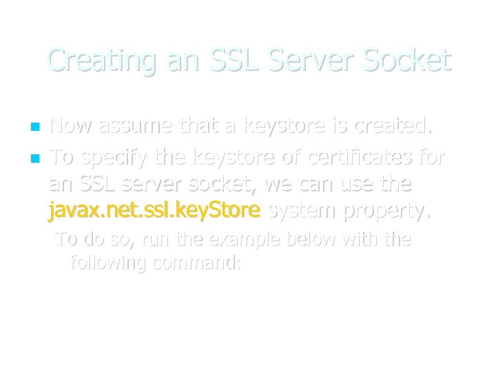 Creating an SSL Server Socket Now assume that a keystore is created. To specify