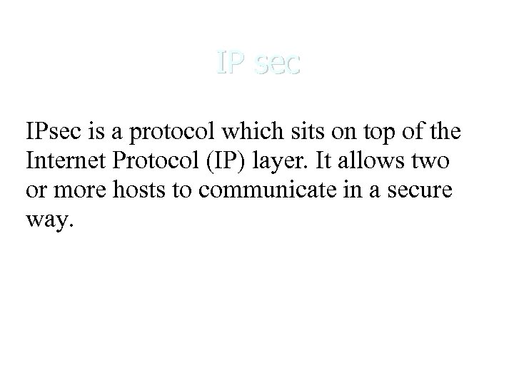IP sec IPsec is a protocol which sits on top of the Internet Protocol