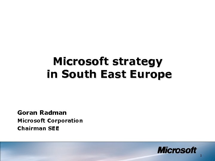 Microsoft strategy in South East Europe Goran Radman Microsoft Corporation Chairman SEE 1 
