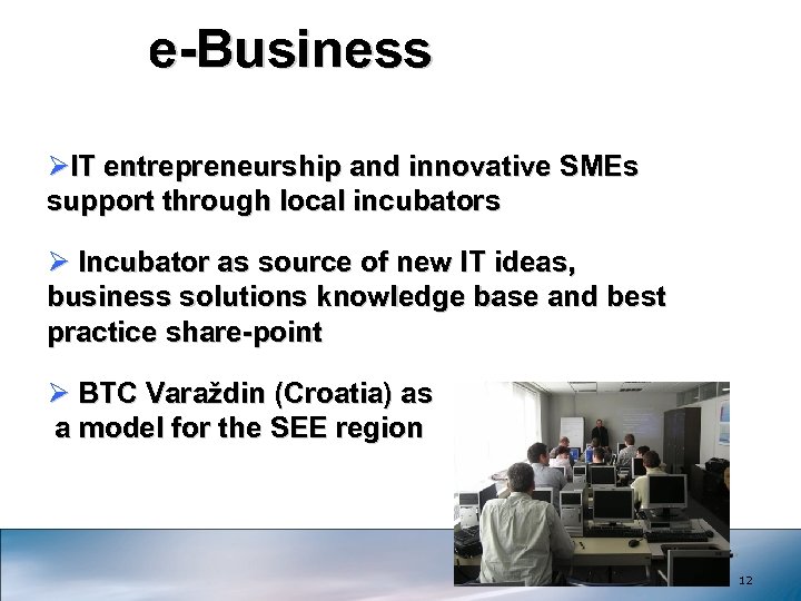 e-Business ØIT entrepreneurship and innovative SMEs support through local incubators Ø Incubator as source