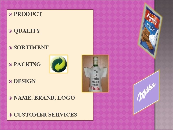  PRODUCT QUALITY SORTIMENT PACKING DESIGN NAME, BRAND, LOGO CUSTOMER SERVICES 