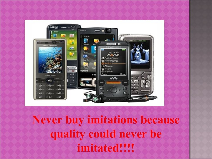 Never buy imitations because quality could never be imitated!!!! 