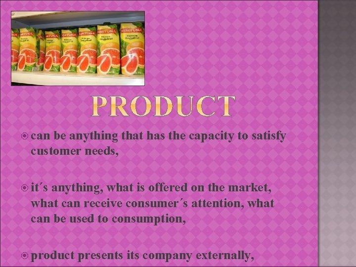  can be anything that has the capacity to satisfy customer needs, it´s anything,