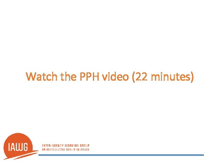 Watch the PPH video (22 minutes) 