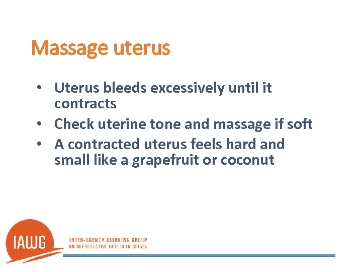 Massage uterus • Uterus bleeds excessively until it contracts • Check uterine tone and