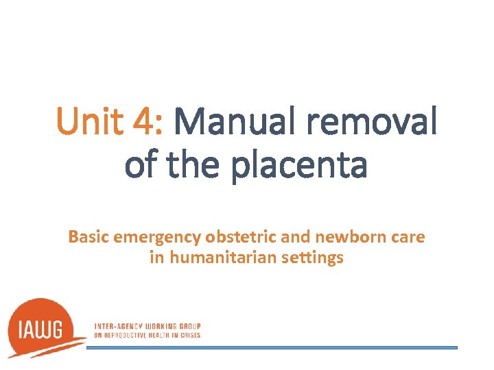 Unit 4: Manual removal of the placenta Basic emergency obstetric and newborn care in