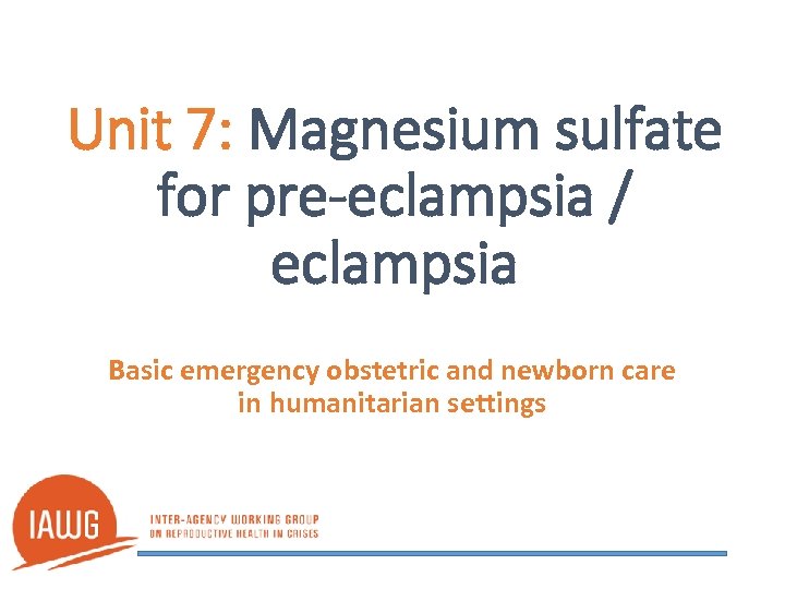 Unit 7: Magnesium sulfate for pre-eclampsia / eclampsia Basic emergency obstetric and newborn care