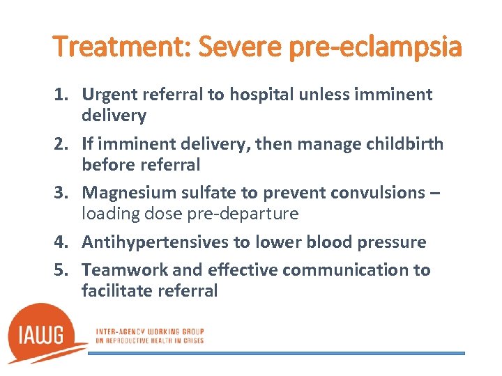 Treatment: Severe pre-eclampsia 1. Urgent referral to hospital unless imminent delivery 2. If imminent