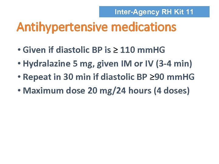 Inter-Agency RH Kit 11 Antihypertensive medications • Given if diastolic BP is ≥ 110