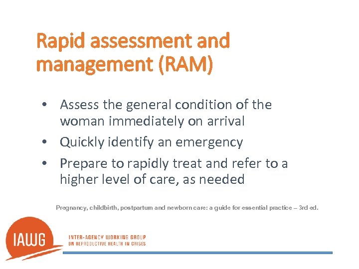 Rapid assessment and management (RAM) • Assess the general condition of the woman immediately