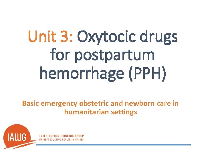 Unit 3: Oxytocic drugs for postpartum hemorrhage (PPH) Basic emergency obstetric and newborn care