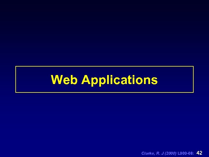 Web Applications Clarke, R. J (2000) L 909 -08: 42 