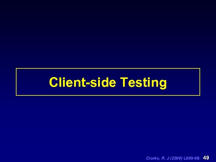 Client-side Testing Clarke, R. J (2000) L 909 -08: 49 