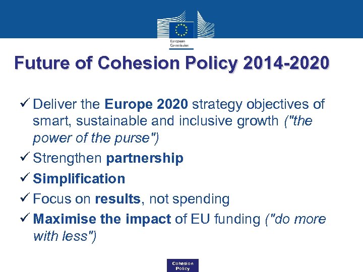 Future of Cohesion Policy 2014 -2020 ü Deliver the Europe 2020 strategy objectives of