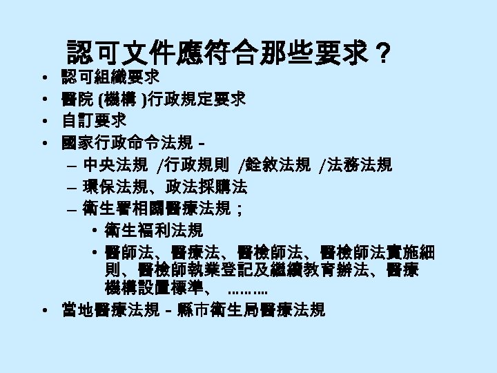 認可文件應符合那些要求？ 認可組織要求 醫院 (機構 )行政規定要求 自訂要求 國家行政命令法規－ – 中央法規 /行政規則 /銓敘法規 /法務法規 – 環保法規、政法採購法