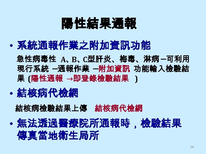 陽性結果通報 • 系統通報作業之附加資訊功能 急性病毒性 A、 C型肝炎、梅毒、淋病 ─可利用 B、 現行系統 ─通報作業 ─附加資訊 功能輸入檢驗結 果 (陽性通報
