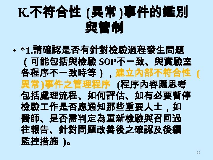 K. 不符合性 (異常 )事件的鑑別 與管制 • *1. 請確認是否有針對檢驗過程發生問題 （可能包括與檢驗 SOP不一致、與實驗室 各程序不一致時等），建立內部不符合性 ( 異常 )事件之管理程序