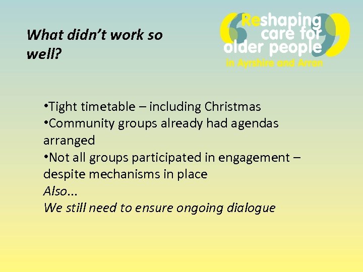 What didn’t work so well? • Tight timetable – including Christmas • Community groups