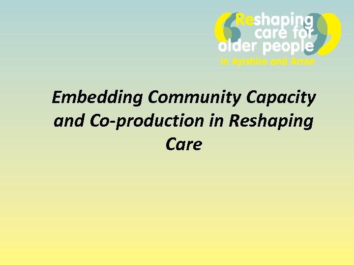 Embedding Community Capacity and Co-production in Reshaping Care 