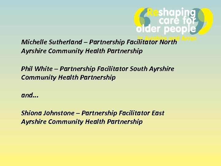 Michelle Sutherland – Partnership Facilitator North Ayrshire Community Health Partnership Phil White – Partnership