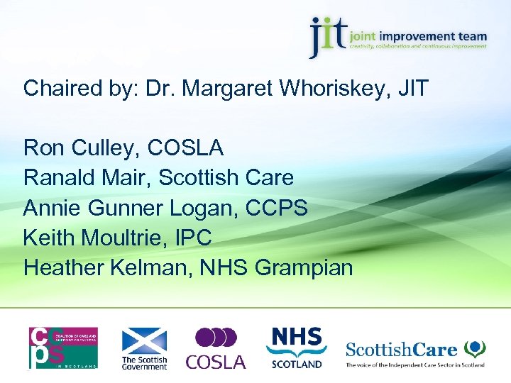 Chaired by: Dr. Margaret Whoriskey, JIT Ron Culley, COSLA Ranald Mair, Scottish Care Annie