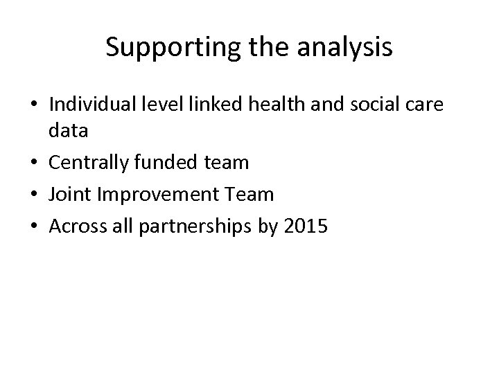 Supporting the analysis • Individual level linked health and social care data • Centrally