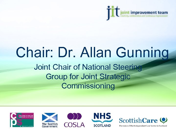 Chair: Dr. Allan Gunning Joint Chair of National Steering Group for Joint Strategic Commissioning