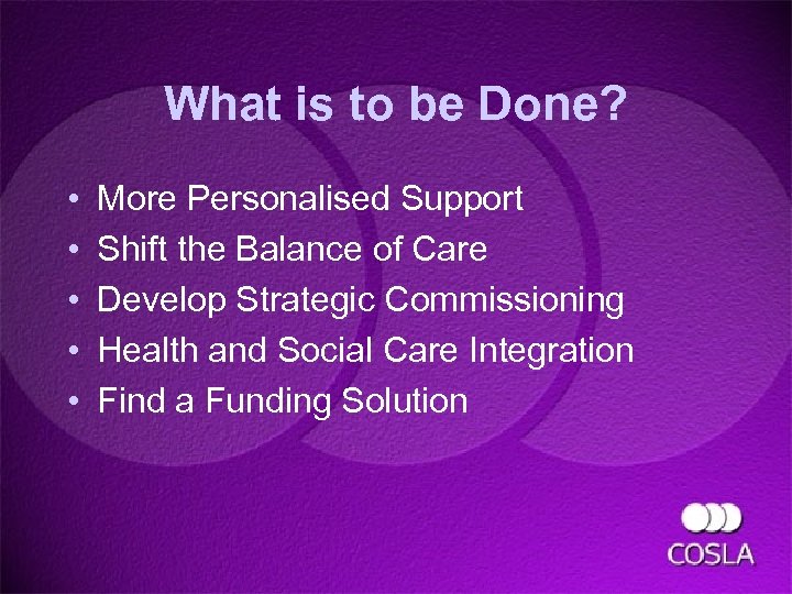 What is to be Done? • • • More Personalised Support Shift the Balance